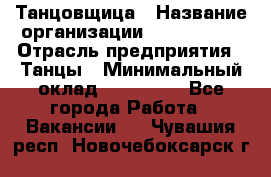 Танцовщица › Название организации ­ MaxAngels › Отрасль предприятия ­ Танцы › Минимальный оклад ­ 100 000 - Все города Работа » Вакансии   . Чувашия респ.,Новочебоксарск г.